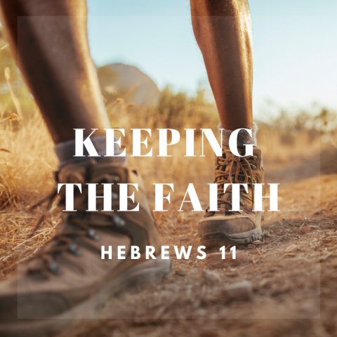 Keeping The Faith (1) Hebrews 11:1-22
