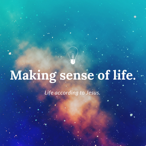 Making Sense of Life (1) Matthew 6:19-24