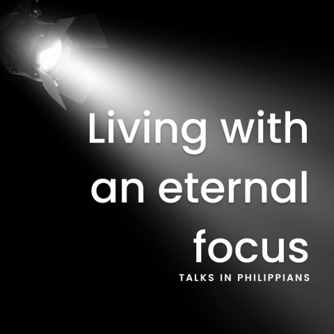 Living With an Eternal Focus (9): Philippians 3:20 – 4:23